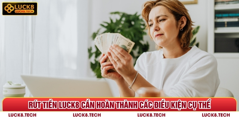 Rút Tiền Luck8 - Quy Trình Tối Ưu An Toàn Nhanh Gọn Nhất 5 Rút tiền Luck8 cần hoàn thành các điều kiện cụ thể