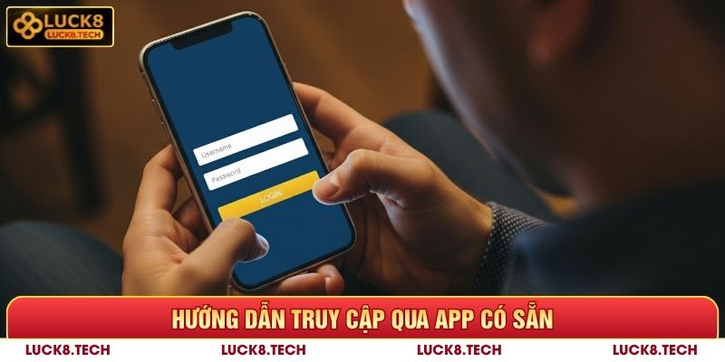 Đăng Nhập LUCK8 Đơn Giản 10 Giây Nhận Ưu Đãi Hot 7 Hướng dẫn truy cập qua app Luck8 có sẵn