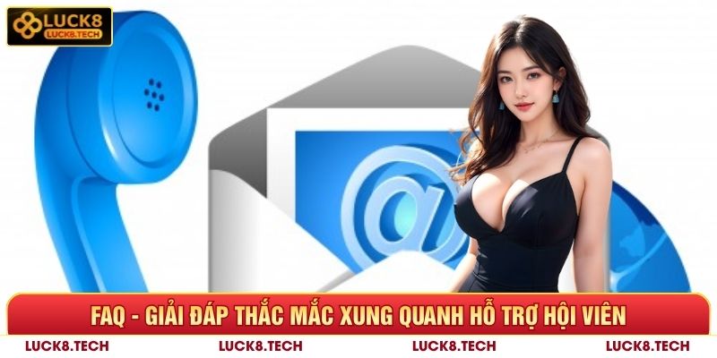 Liên Hệ Luck8 - Dịch Vụ Hỗ Trợ Người Dùng Chuẩn 5 Sao 7 FAQ - Giải đáp thắc mắc xung quanh hỗ trợ hội viên Luck8