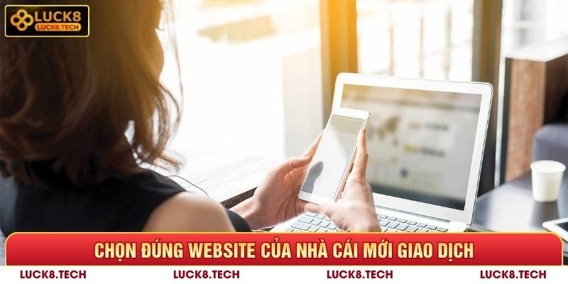 Nạp Tiền Luck8 - Hướng Dẫn Thực Hiện Và Giải Đáp Thắc Mắc 9 Chọn đúng website Luck8 để nạp tiền